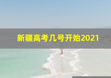 新疆高考几号开始2021