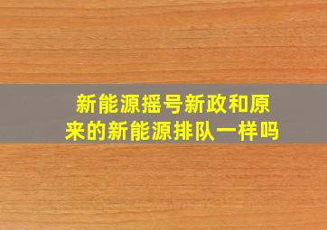 新能源摇号新政和原来的新能源排队一样吗