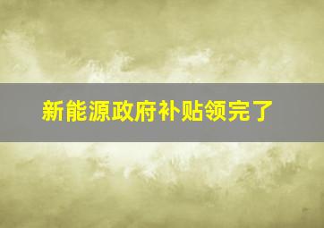 新能源政府补贴领完了