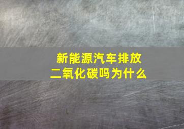 新能源汽车排放二氧化碳吗为什么