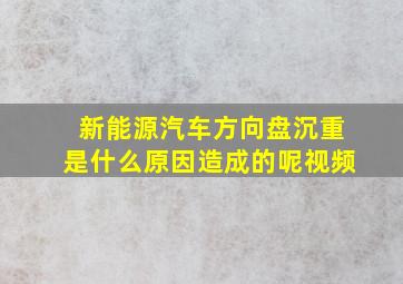 新能源汽车方向盘沉重是什么原因造成的呢视频