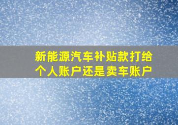 新能源汽车补贴款打给个人账户还是卖车账户