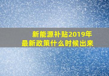 新能源补贴2019年最新政策什么时候出来