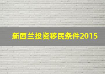 新西兰投资移民条件2015