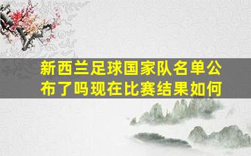 新西兰足球国家队名单公布了吗现在比赛结果如何