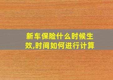 新车保险什么时候生效,时间如何进行计算