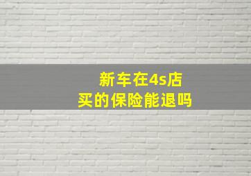 新车在4s店买的保险能退吗