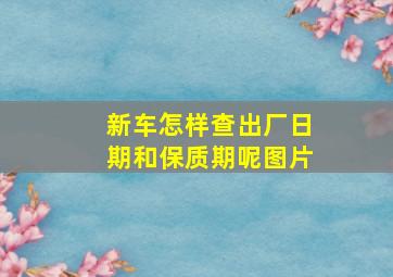 新车怎样查出厂日期和保质期呢图片