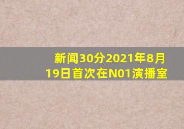 新闻30分2021年8月19日首次在N01演播室