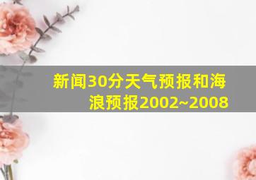 新闻30分天气预报和海浪预报2002~2008