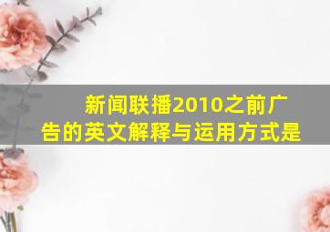 新闻联播2010之前广告的英文解释与运用方式是