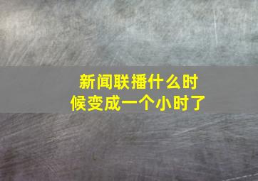 新闻联播什么时候变成一个小时了