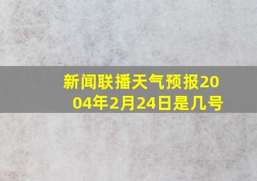 新闻联播天气预报2004年2月24日是几号