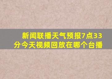 新闻联播天气预报7点33分今天视频回放在哪个台播