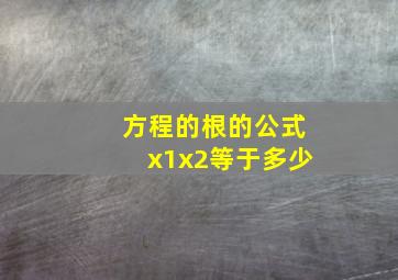 方程的根的公式x1x2等于多少