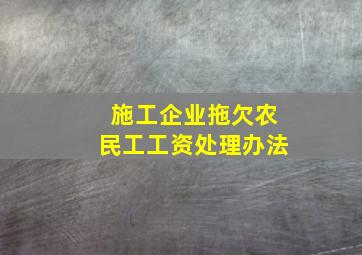 施工企业拖欠农民工工资处理办法