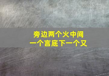 旁边两个火中间一个言底下一个又