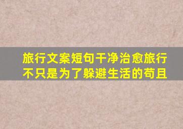 旅行文案短句干净治愈旅行不只是为了躲避生活的苟且