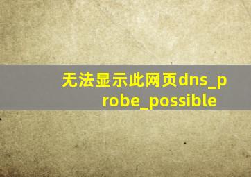 无法显示此网页dns_probe_possible