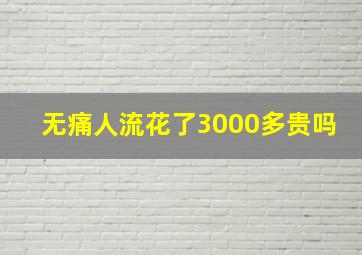 无痛人流花了3000多贵吗