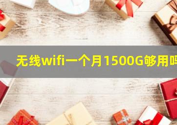 无线wifi一个月1500G够用吗