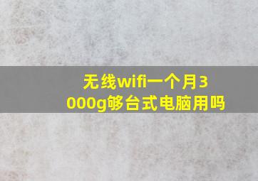 无线wifi一个月3000g够台式电脑用吗