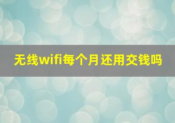 无线wifi每个月还用交钱吗