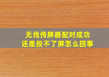 无线传屏器配对成功还是投不了屏怎么回事