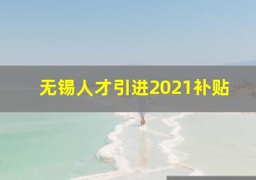 无锡人才引进2021补贴