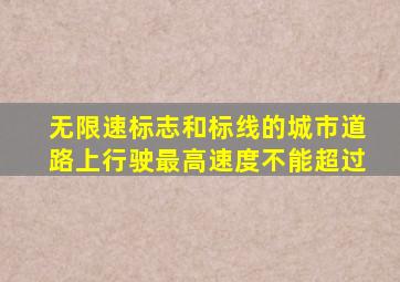 无限速标志和标线的城市道路上行驶最高速度不能超过