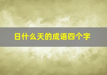 日什么天的成语四个字