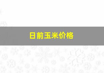 日前玉米价格