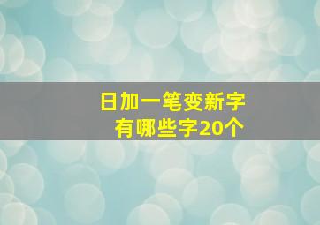 日加一笔变新字有哪些字20个