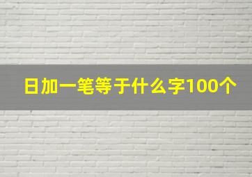 日加一笔等于什么字100个