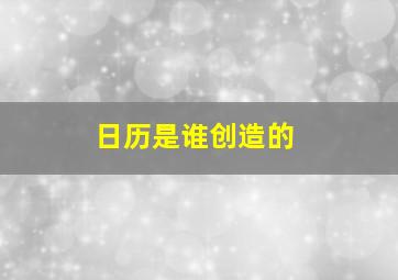 日历是谁创造的