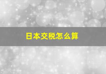 日本交税怎么算