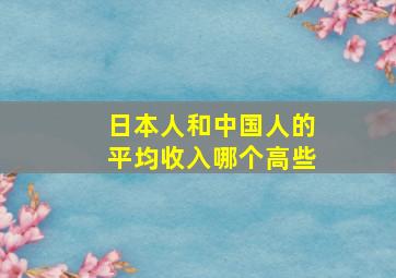 日本人和中国人的平均收入哪个高些