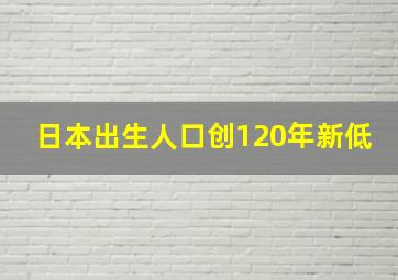 日本出生人口创120年新低