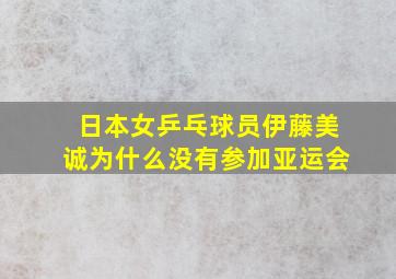 日本女乒乓球员伊藤美诚为什么没有参加亚运会