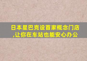 日本星巴克设首家概念门店,让你在车站也能安心办公