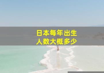 日本每年出生人数大概多少