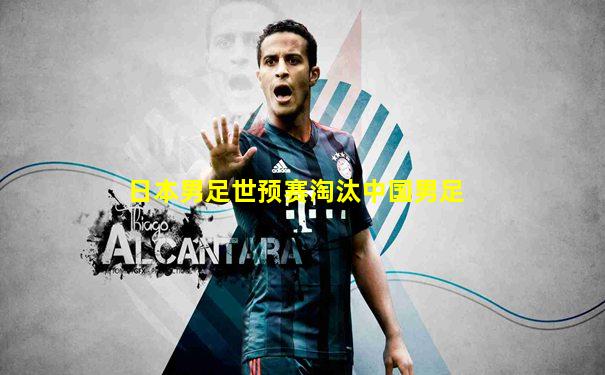 日本男足世预赛淘汰中国男足