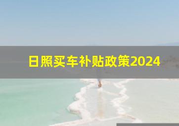 日照买车补贴政策2024