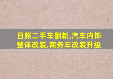 日照二手车翻新,汽车内饰整体改装,商务车改装升级