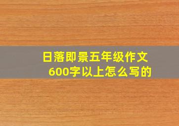 日落即景五年级作文600字以上怎么写的