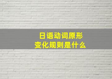 日语动词原形变化规则是什么