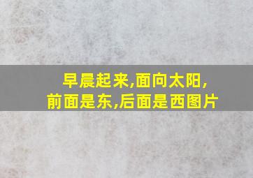 早晨起来,面向太阳,前面是东,后面是西图片