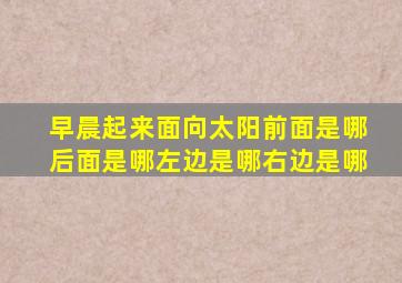 早晨起来面向太阳前面是哪后面是哪左边是哪右边是哪