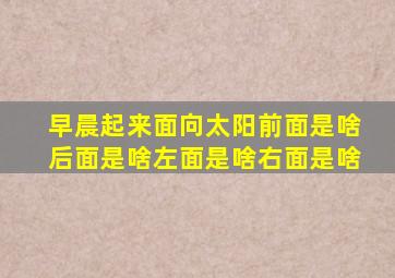 早晨起来面向太阳前面是啥后面是啥左面是啥右面是啥