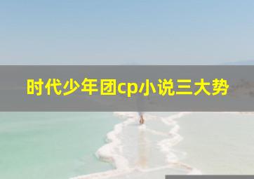 时代少年团cp小说三大势